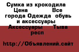 Сумка из крокодила › Цена ­ 15 000 - Все города Одежда, обувь и аксессуары » Аксессуары   . Тыва респ.